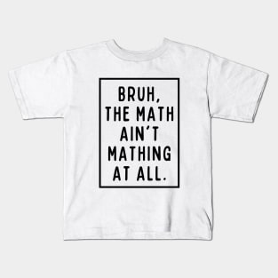 Bruh, the math ain't mathing! Kids T-Shirt